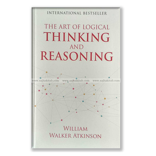 The Art Of Logical Thinking And Reasoning By William Walker Atkinson